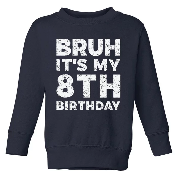 Bruh ItS My 8th Birthday 8 Year Old Birthday Toddler Sweatshirt