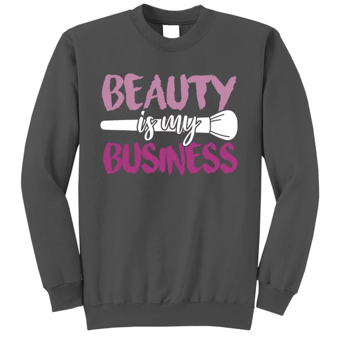 Beauty Is My Business Makeup Artist Gift Tall Sweatshirt