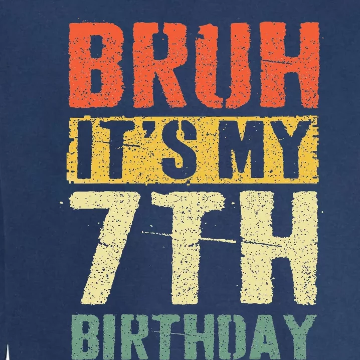 Bruh It's My 7th Birthday 7 Year Old Bday 7yr Funny Garment-Dyed Sweatshirt