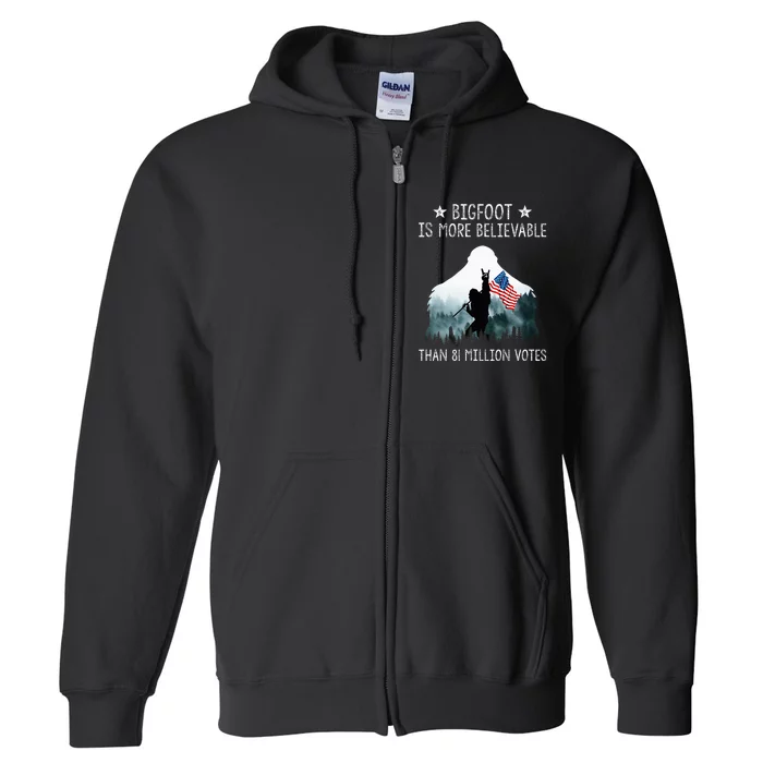 Bigfoot Is More Believable Than 81 Million Votes Full Zip Hoodie