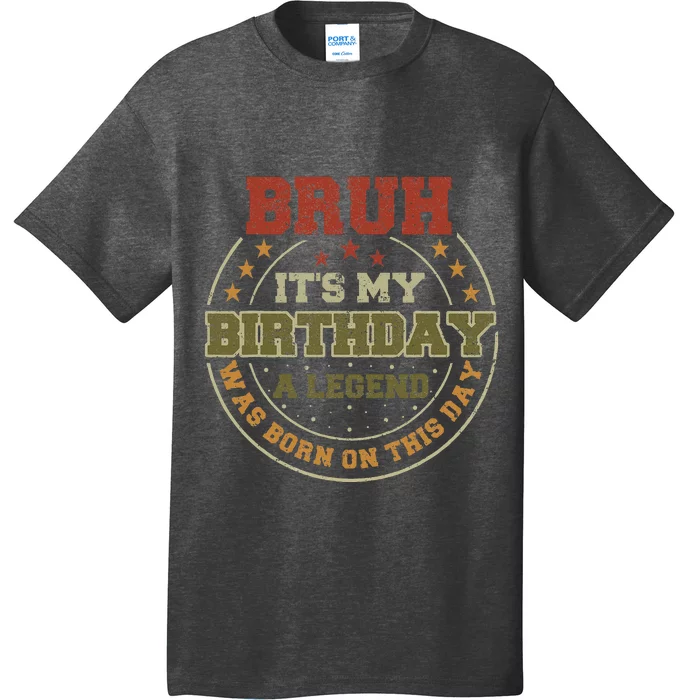 Bruh ItS My Birthday Legend Born Funny Birthday Party T-Shirt