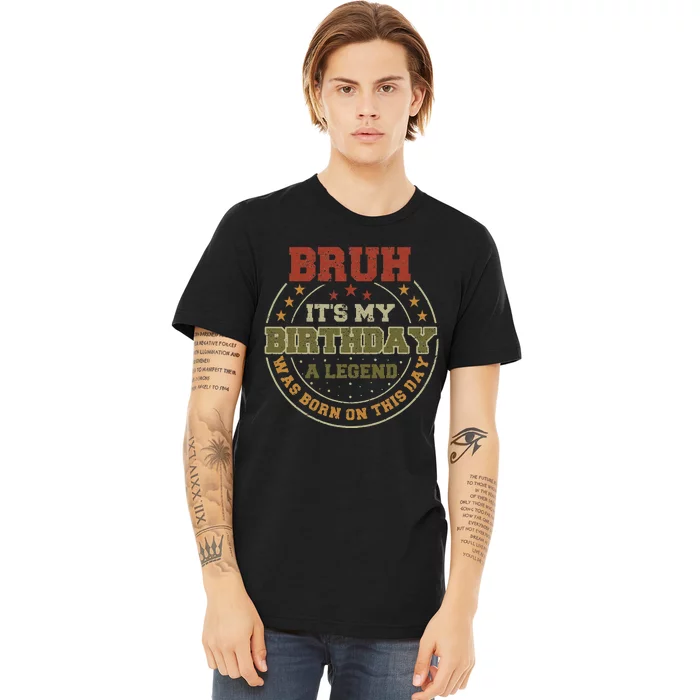 Bruh ItS My Birthday Legend Born Funny Birthday Party Premium T-Shirt