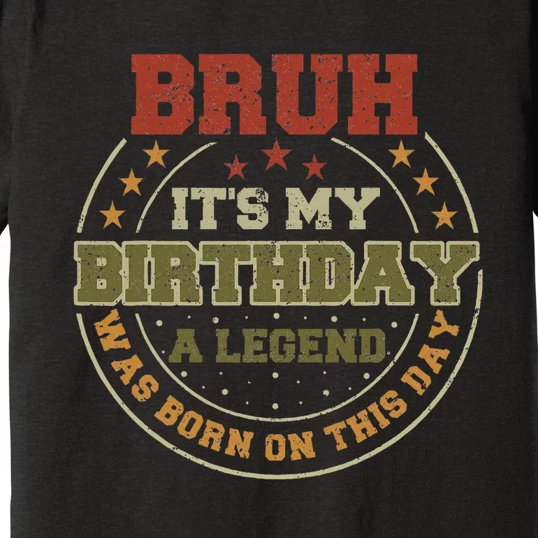 Bruh ItS My Birthday Legend Born Funny Birthday Party Premium T-Shirt