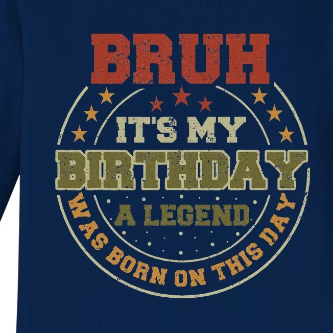 Bruh ItS My Birthday Legend Born Funny Birthday Party Baby Long Sleeve Bodysuit