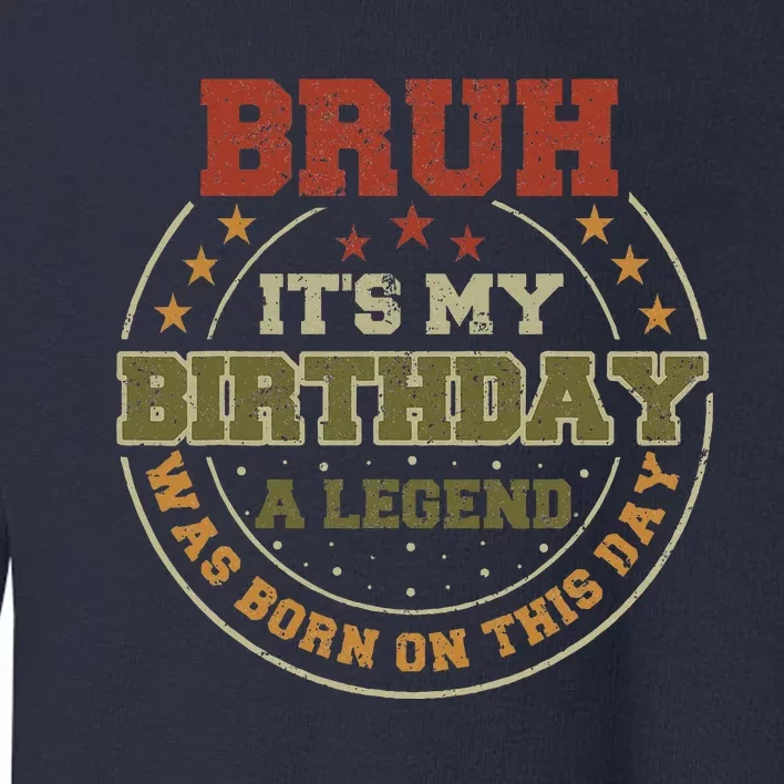 Bruh ItS My Birthday Legend Born Funny Birthday Party Toddler Sweatshirt