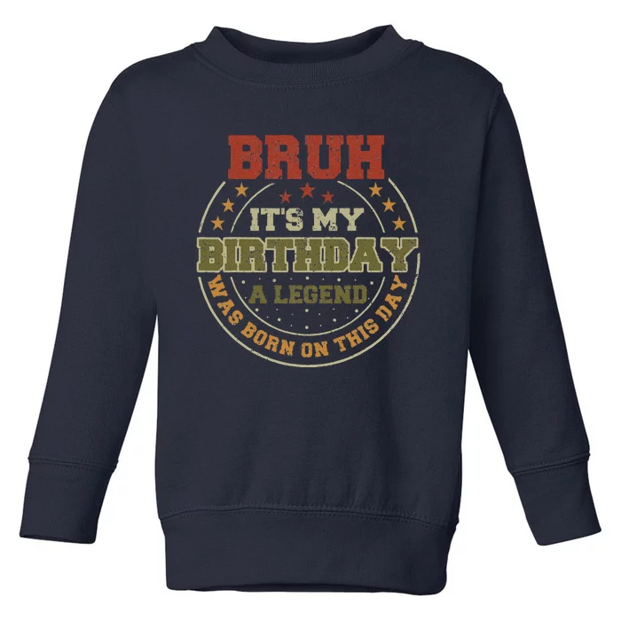 Bruh ItS My Birthday Legend Born Funny Birthday Party Toddler Sweatshirt