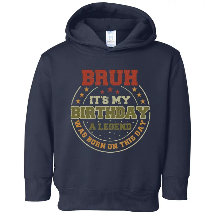 Bruh ItS My Birthday Legend Born Funny Birthday Party Toddler Hoodie