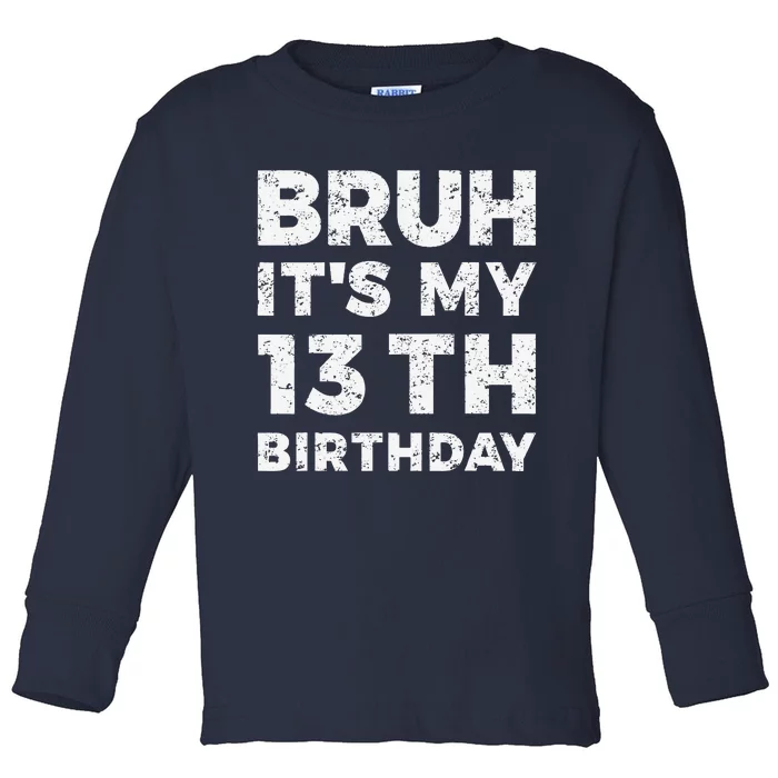 Bruh ItS My 13th Birthday 13 Year Old Birthday Toddler Long Sleeve Shirt