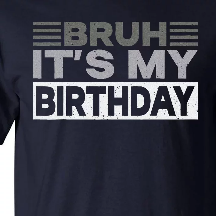 Bruh Its My Birthday Funny Humor Birthday Party Tall T-Shirt