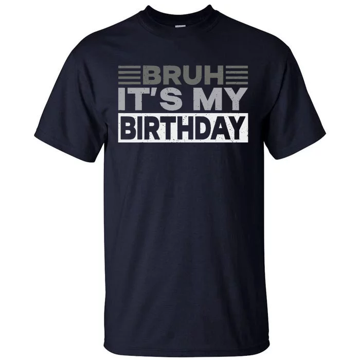 Bruh Its My Birthday Funny Humor Birthday Party Tall T-Shirt