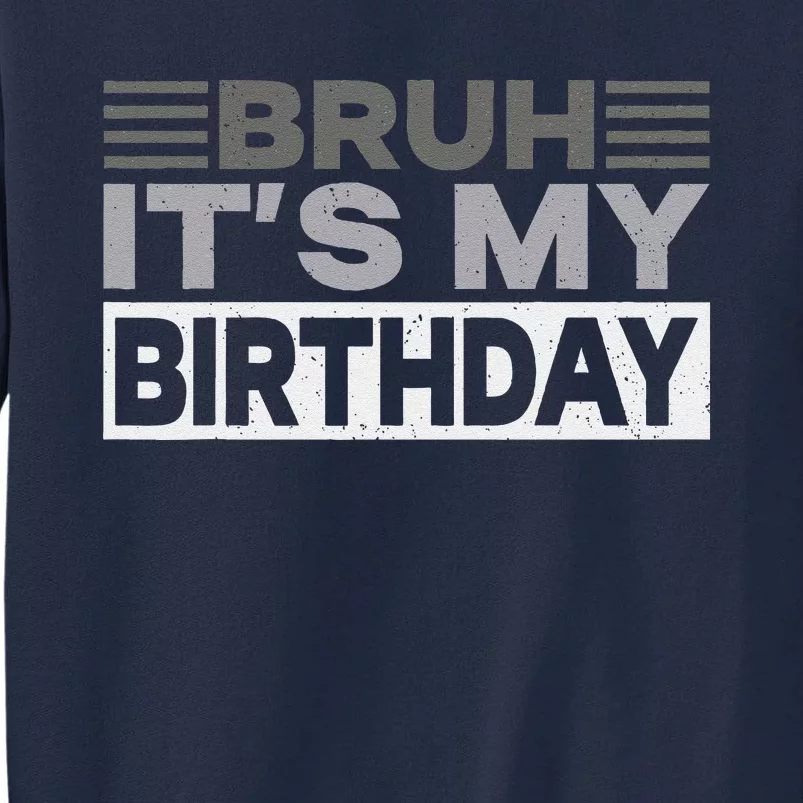 Bruh Its My Birthday Funny Humor Birthday Party Tall Sweatshirt