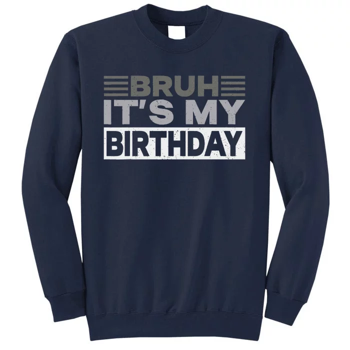 Bruh Its My Birthday Funny Humor Birthday Party Tall Sweatshirt