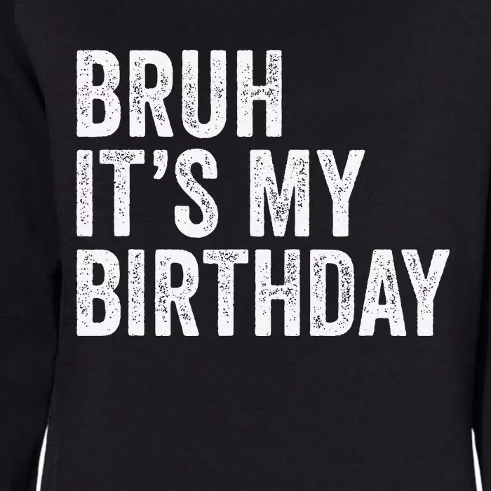 Bruh ItS My Birthday Funny Sarcastic Womens California Wash Sweatshirt