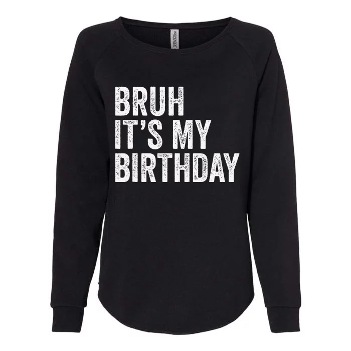 Bruh ItS My Birthday Funny Sarcastic Womens California Wash Sweatshirt