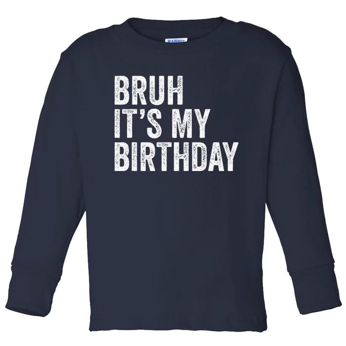 Bruh ItS My Birthday Funny Sarcastic Toddler Long Sleeve Shirt