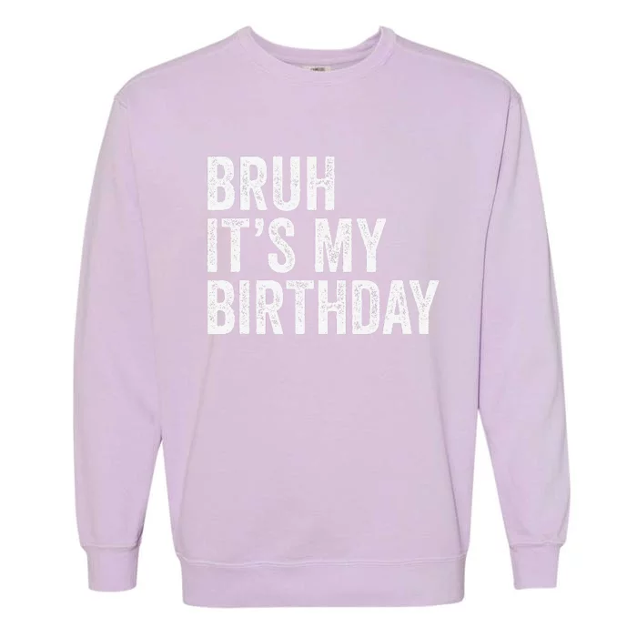 Bruh ItS My Birthday Funny Sarcastic Garment-Dyed Sweatshirt