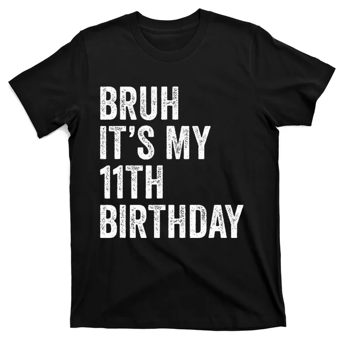 Bruh Its My 11th Birthday 11 Years Old Eleventh Birthday T-Shirt