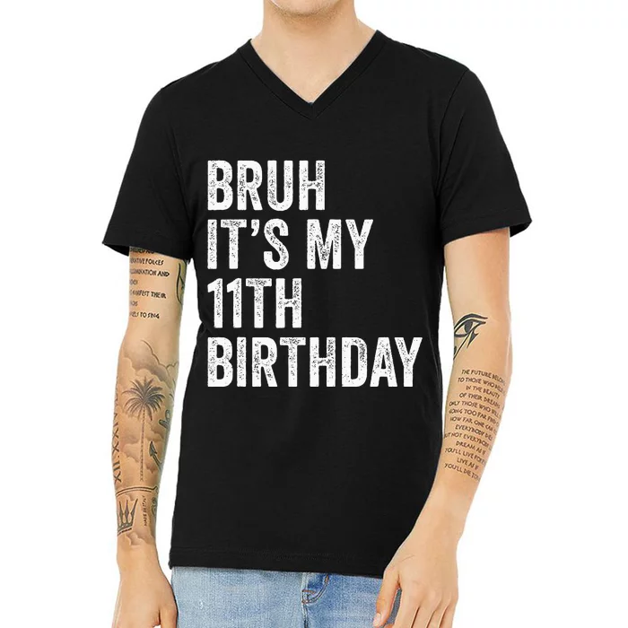 Bruh Its My 11th Birthday 11 Years Old Eleventh Birthday V-Neck T-Shirt