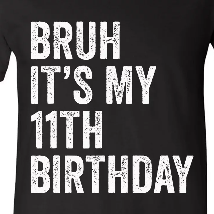 Bruh Its My 11th Birthday 11 Years Old Eleventh Birthday V-Neck T-Shirt