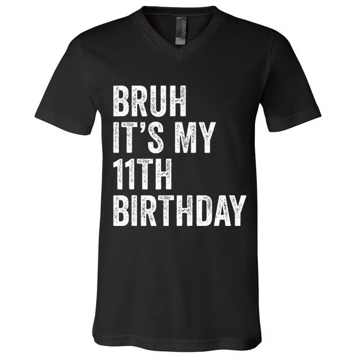 Bruh Its My 11th Birthday 11 Years Old Eleventh Birthday V-Neck T-Shirt