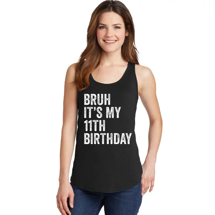 Bruh Its My 11th Birthday 11 Years Old Eleventh Birthday Ladies Essential Tank