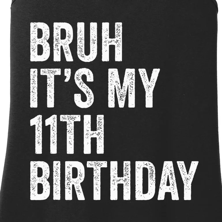 Bruh Its My 11th Birthday 11 Years Old Eleventh Birthday Ladies Essential Tank