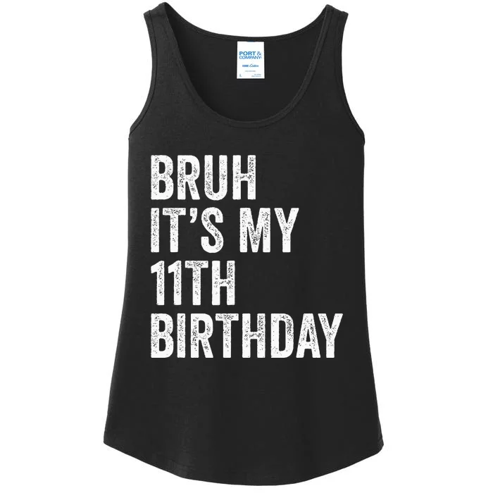 Bruh Its My 11th Birthday 11 Years Old Eleventh Birthday Ladies Essential Tank