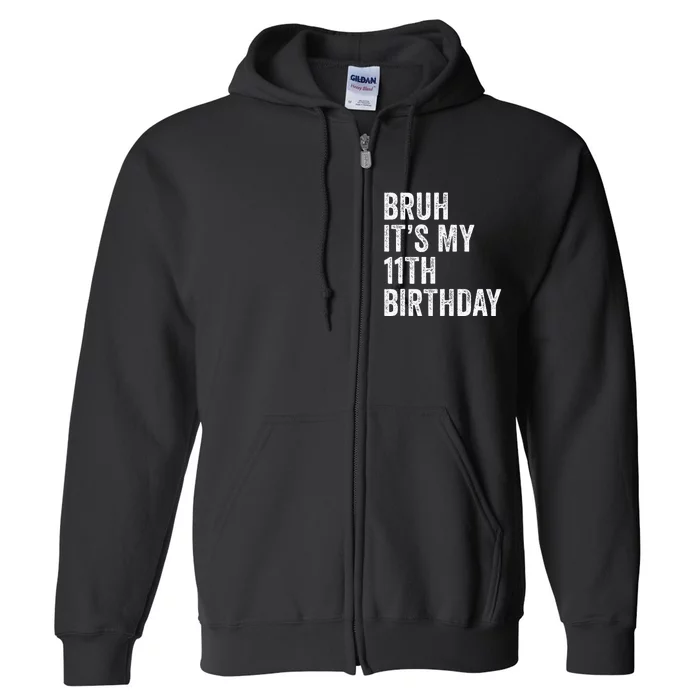 Bruh Its My 11th Birthday 11 Years Old Eleventh Birthday Full Zip Hoodie