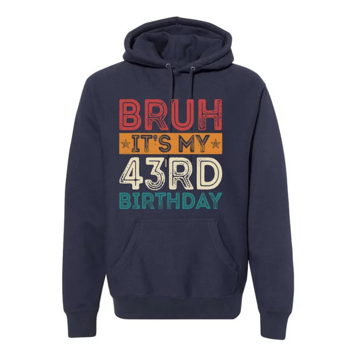 Bruh ItS My 43rd Birthday 43rd Year Old 43 Birthday Vintage Premium Hoodie