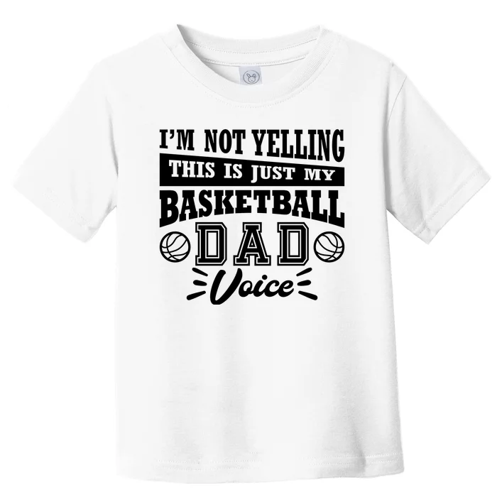 Basketball I'm Not Yelling This Is Just My Basketball Dad Voice Toddler T-Shirt