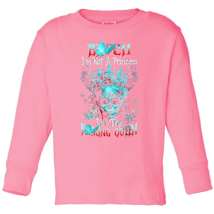 Bitch I'm Not A Princess I'm The Fucking Queen Toddler Long Sleeve Shirt