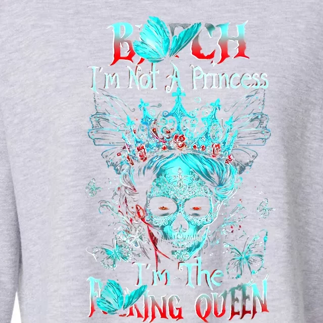 Bitch I'm Not A Princess I'm The Fucking Queen Cropped Pullover Crew