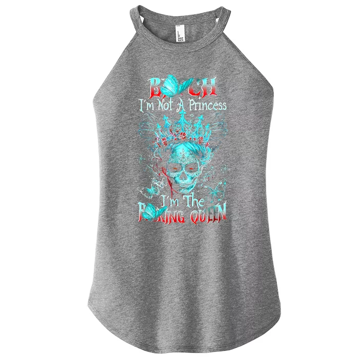 Bitch I'm Not A Princess I'm The Fucking Queen Women’s Perfect Tri Rocker Tank