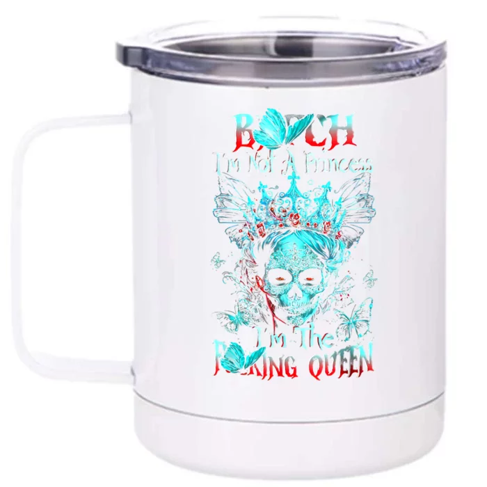 Bitch I'm Not A Princess I'm The Fucking Queen Front & Back 12oz Stainless Steel Tumbler Cup