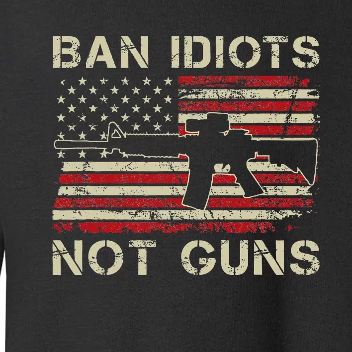 Ban Idiots Not Guns Ar15 Usa Flag 2nd Amendment Funny Gun Toddler Sweatshirt