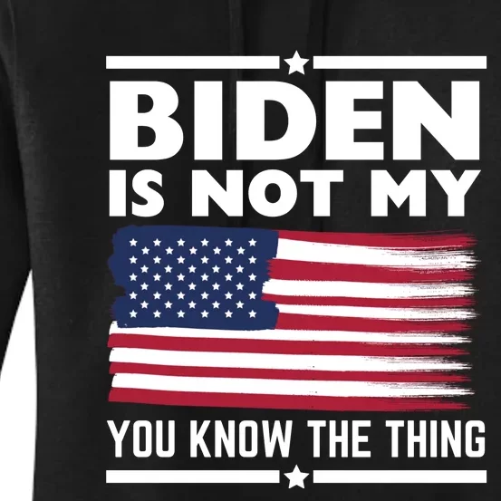 Biden Is Not My You Know The Thing Funny Anti Biden Political Women's Pullover Hoodie