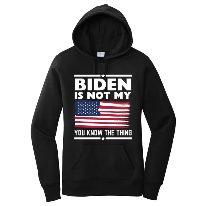 Biden Is Not My You Know The Thing Funny Anti Biden Political Women's Pullover Hoodie