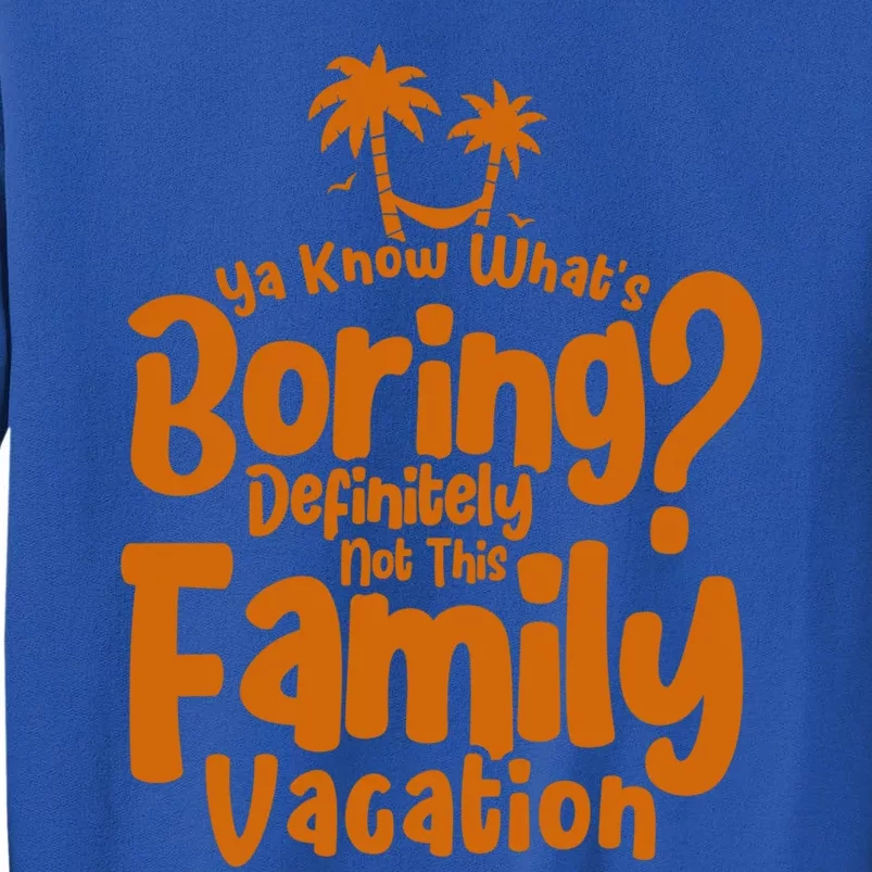 Boring Is Not This Family Vacation Holiday Family Vacation Meaningful Gift Tall Sweatshirt