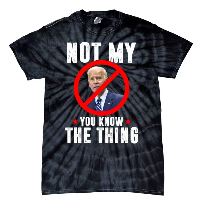 Biden Is Not My... You Know The Thing President Fake Leader Tie-Dye T-Shirt