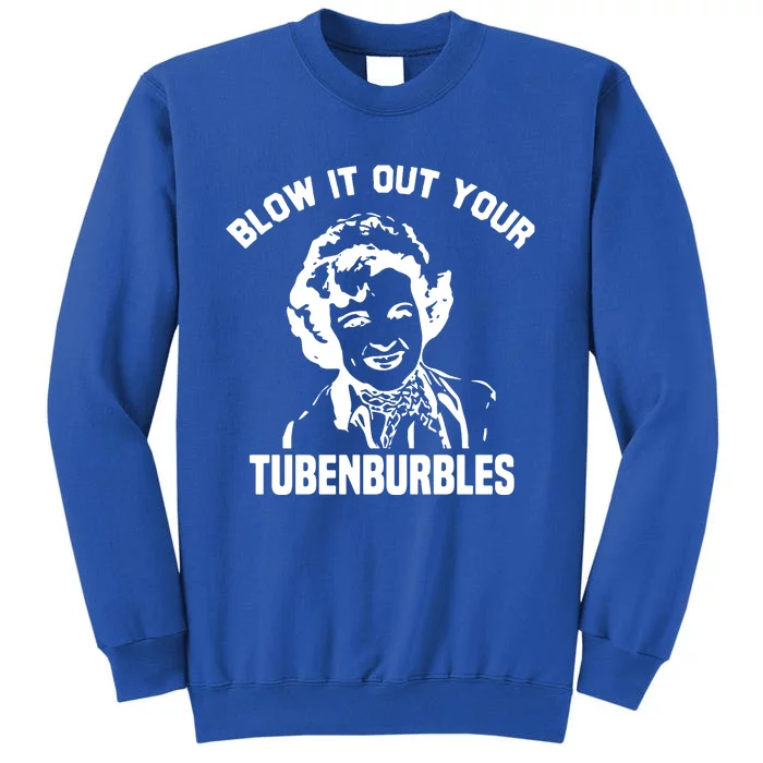 Blow It Out Your Tubenburbles Tall Sweatshirt