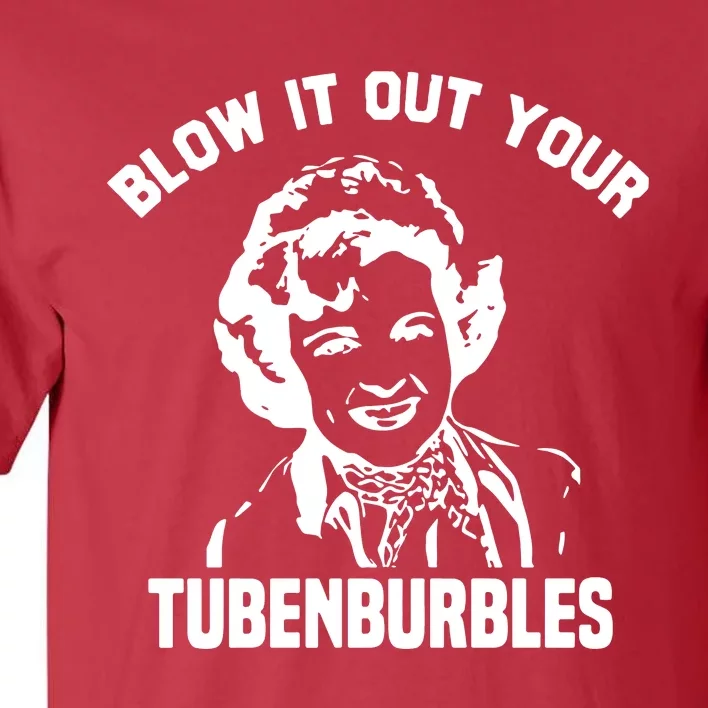 Blow It Out Your Tubenburbles Tall T-Shirt