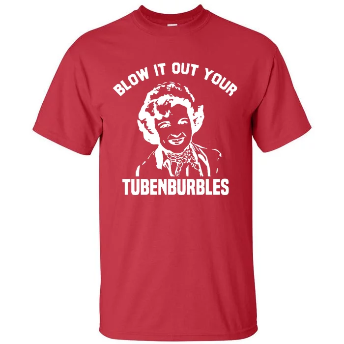 Blow It Out Your Tubenburbles Tall T-Shirt