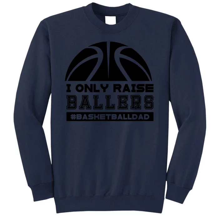 Basketball I Only Raise Ballers Basketball Dad Tall Sweatshirt