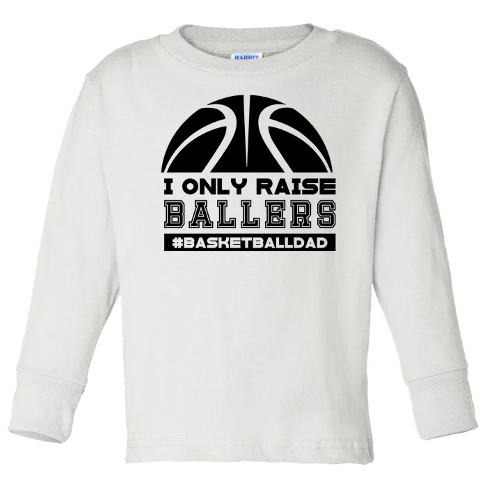 Basketball I Only Raise Ballers Basketball Dad Toddler Long Sleeve Shirt