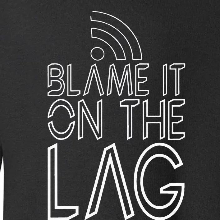 Blame It On The Lag Toddler Sweatshirt