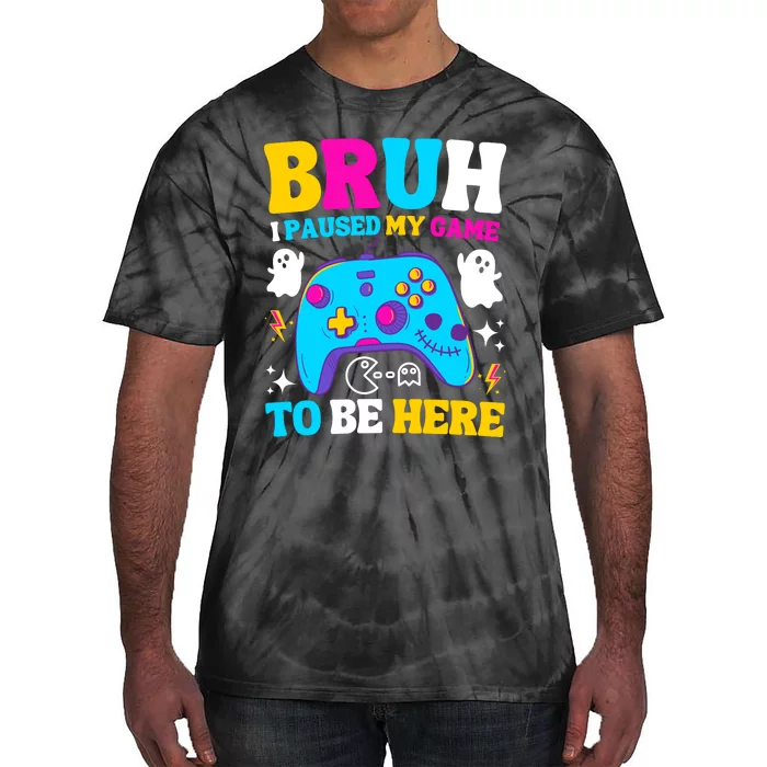 Bruh I Paused My Game To Be Here Funny Gamer Tie-Dye T-Shirt