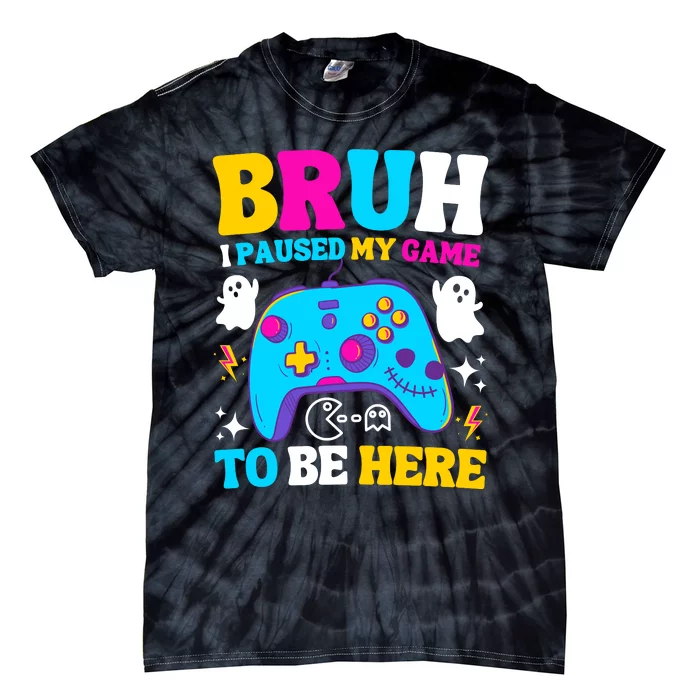 Bruh I Paused My Game To Be Here Funny Gamer Tie-Dye T-Shirt