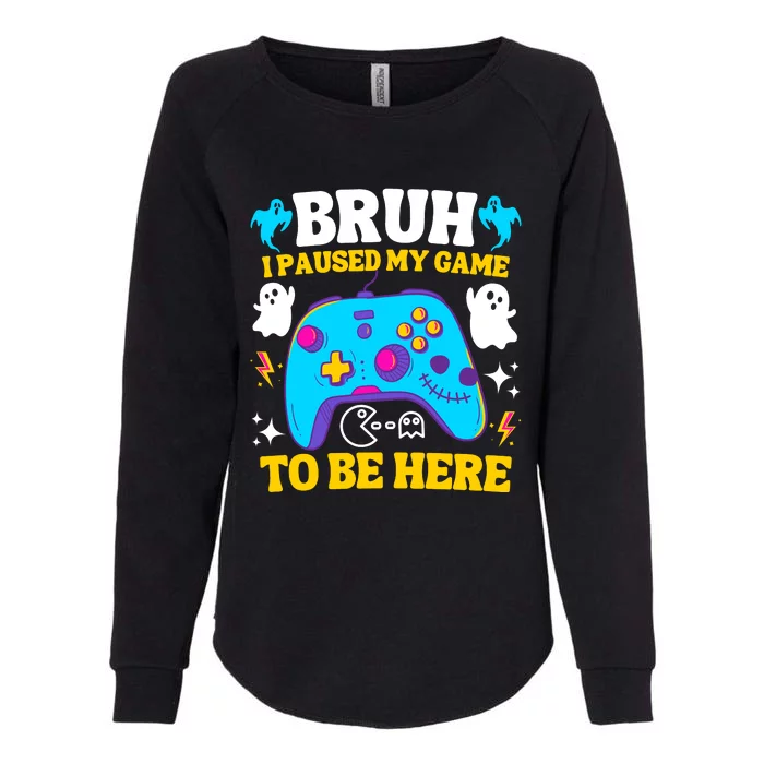 Bruh I Paused My Game To Be Here Funny Gamer Womens California Wash Sweatshirt