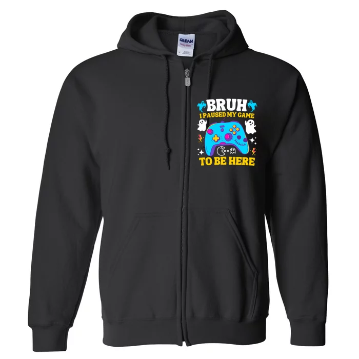 Bruh I Paused My Game To Be Here Funny Gamer Full Zip Hoodie