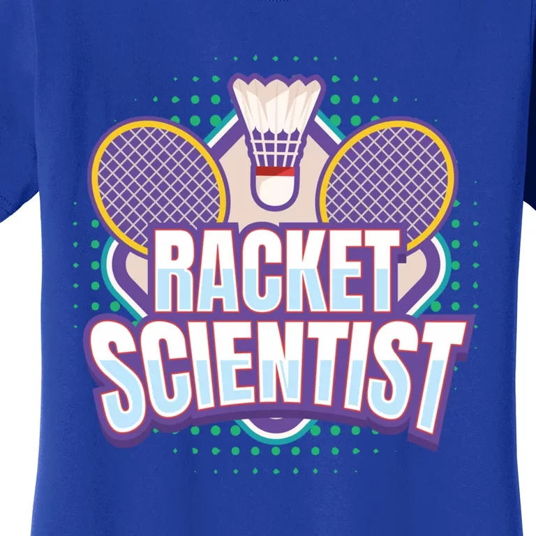 Badminton I Racket Scientist I Badminton Racket Shuttlecock Cool Gift Women's T-Shirt